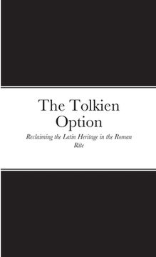portada The Tolkien Option: Reclaiming the Latin Heritage in the Roman Rite (en Inglés)