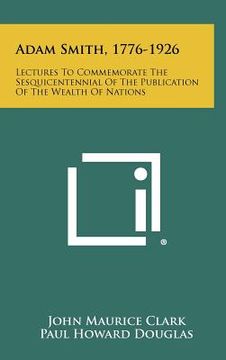 portada adam smith, 1776-1926: lectures to commemorate the sesquicentennial of the publication of the wealth of nations (en Inglés)