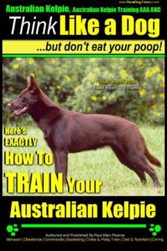 portada Australian Kelpie, Australian Kelpie Training AAA AKC | Think Like a Dog, But Do: Kelpie Breed Expert Training | Here's EXACTLY How to TRAIN Your Kelpie (Volume 1)