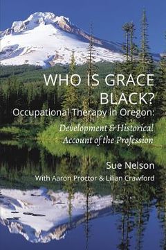 portada Who is Grace Black?: Occupational Therapy in Oregon: Development & Historical Account of the Profession 