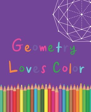 portada Geometry Loves Color: Enjoy drawing and coloring 30 different geometric designs, 7.5" x 9.25", 124 pages