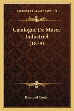 portada Catalogue De Musee Industriel (1878) (en Francés)