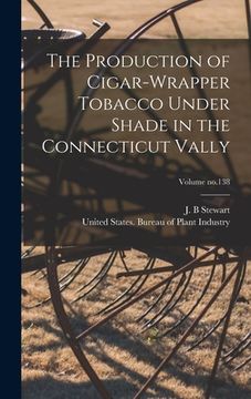 portada The Production of Cigar-wrapper Tobacco Under Shade in the Connecticut Vally; Volume no.138