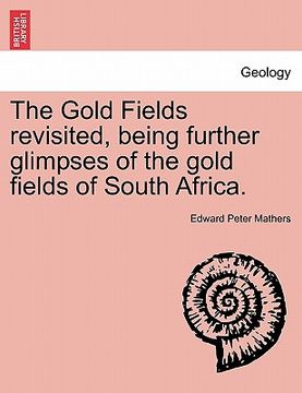 portada the gold fields revisited, being further glimpses of the gold fields of south africa. (en Inglés)