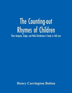 portada The Counting-Out Rhymes Of Children: Their Antiquity, Origin, And Wide Distribution A Study In Folk Lore (in English)