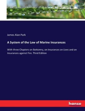 portada A System of the Law of Marine Insurances: With three Chapters on Bottomry, on Insurances on Lives and on Insurances against Fire. Third Edition (in English)