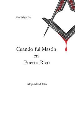 portada Cuando fui Masón en Puerto Rico: Las Memorias que me Llevaron a Dejar la Institución que Algún día Admiré (2005 – 2013): 4 (Vox Exigua)
