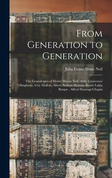 portada From Generation to Generation: the Genealogies of Henry Moore Neil, Abby Grosvenor Tillinghaste, Guy Mallon, Albert Neilson Slayton, Byron Lakin Barg