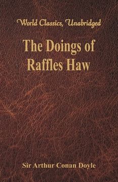 portada The Doings of Raffles Haw (World Classics, Unabridged) (in English)