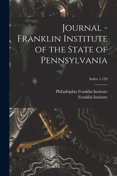 portada Journal - Franklin Institute of the State of Pennsylvania; Index 1-120 (en Inglés)