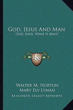 portada god, jesus and man: god, jesus, what is man? (en Inglés)