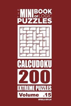 portada The Mini Book of Logic Puzzles - Calcudoku 200 Extreme (Volume 15) (en Inglés)
