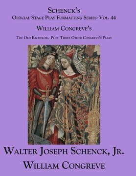portada Schenck's Official Stage Play Formatting Series: Vol. 44 William Congreve's The Old Bachelor Plus Three Other Congreve's Plays (en Inglés)