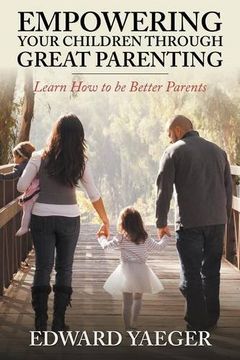 portada Empowering Children Through Great Parenting: Becoming Better Parents
