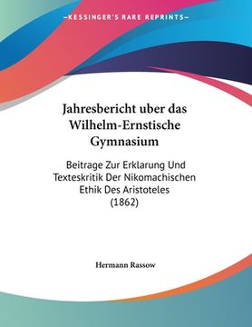 portada Jahresbericht uber das Wilhelm-Ernstische Gymnasium: Beitrage Zur Erklarung Und Texteskritik Der Nikomachischen Ethik Des Aristoteles (1862) (en Alemán)