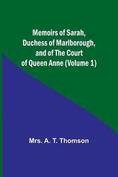 portada Memoirs of Sarah, Duchess of Marlborough, and of the Court of Queen Anne (Volume 1) (in English)