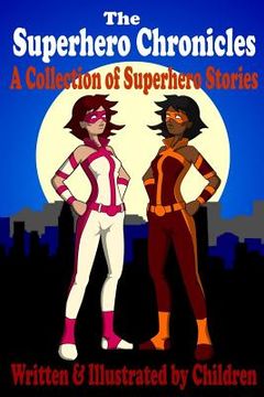 portada The Superhero Chronicles: A Collection of Superhero Stories Written & Illustrated by Children (en Inglés)