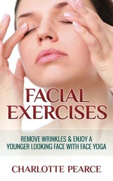 portada Facial Exercises: Remove Wrinkles & Enjoy a Younger Looking Face With Face Yoga (libro en Inglés)