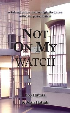 portada Not On My Watch: A Beloved Prison Wardens 30 Year Fight For Justice In The Prison System (en Inglés)