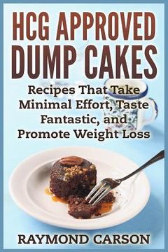portada HCG Approved Dump Cakes: Recipes That Take Minimal Effort, Taste Fantastic, and Promote Weight Loss (en Inglés)