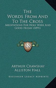 portada the words from and to the cross: meditations for holy week and good friday (1891) (en Inglés)