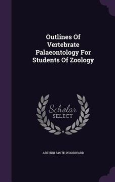 portada Outlines Of Vertebrate Palaeontology For Students Of Zoology (in English)