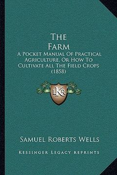 portada the farm the farm: a pocket manual of practical agriculture, or how to cultivata pocket manual of practical agriculture, or how to cultiv (en Inglés)