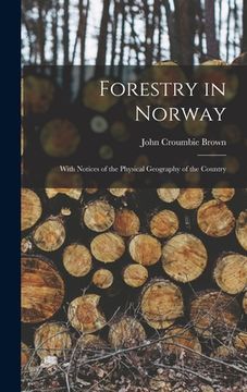 portada Forestry in Norway [microform]: With Notices of the Physical Geography of the Country
