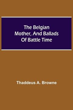 portada The Belgian Mother, And Ballads Of Battle Time (en Inglés)