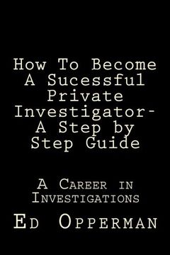 portada How to Become a Sucessful Private Investigator- a Step by Step Guide: A Career in Investigations 