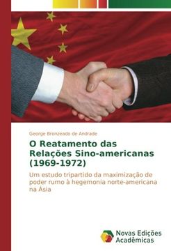 portada O Reatamento das Relações Sino-americanas (1969-1972): Um estudo tripartido da maximização de poder rumo à hegemonia norte-americana na Ásia