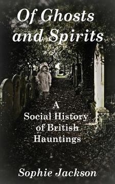 portada Of Ghosts and Spirits: A Social History of British Hauntings (en Inglés)