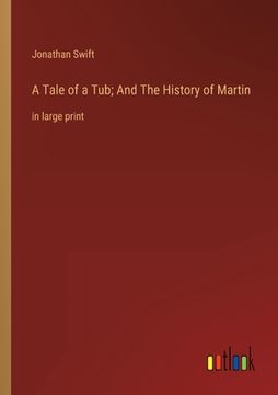 portada A Tale of a Tub; And The History of Martin: in large print (in English)