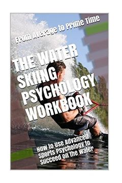 portada The Water Skiing Psychology Workbook: How to use Advanced Sports Psychology to Succeed on the Water 