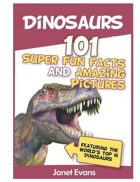 portada Dinosaurs: 101 Super Fun Facts And Amazing Pictures (Featuring The World's Top 1 (in English)