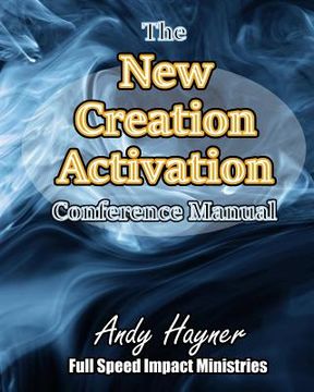portada New Creation Activation Conference Manual: Unleashing a Lifestyle in the Fullness of Jesus Christ (en Inglés)