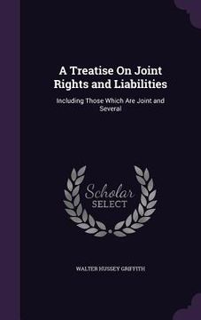portada A Treatise On Joint Rights and Liabilities: Including Those Which Are Joint and Several (in English)
