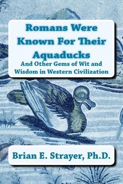 portada Romans Were Known For Their Aquaducks: And Other Gems of Wit & Wisdom in Western Civilization (en Inglés)