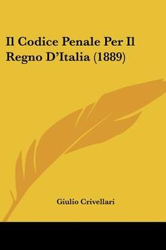 portada Il Codice Penale Per Il Regno D'Italia (1889) (en Italiano)
