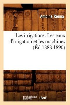 portada Les Irrigations. Les Eaux d'Irrigation Et Les Machines (Éd.1888-1890) (en Francés)