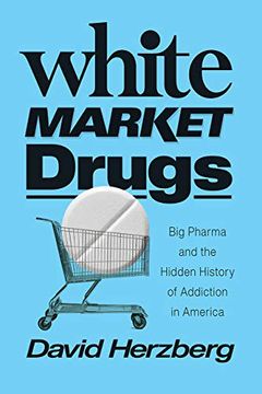 portada White Market Drugs: Big Pharma and the Hidden History of Addiction in America (en Inglés)