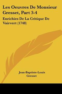 portada les oeuvres de monsieur gresset, part 3-4: enrichies de la critique de vairvert (1748) (in English)
