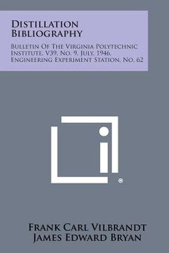 portada Distillation Bibliography: Bulletin of the Virginia Polytechnic Institute, V39, No. 9, July, 1946, Engineering Experiment Station, No. 62 (en Inglés)