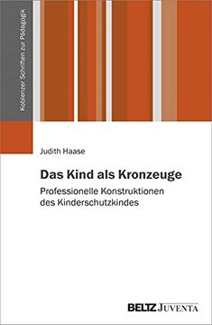 portada Das Kind als Kronzeuge: Professionelle Konstruktionen des Kinderschutzkindes (Koblenzer Schriften zur Pädagogik) (en Alemán)