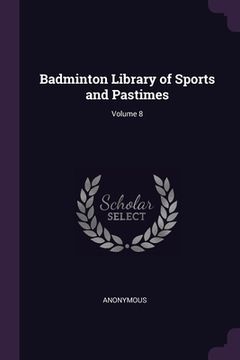 portada Badminton Library of Sports and Pastimes; Volume 8 (en Inglés)