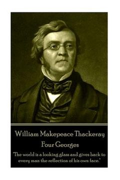 portada William Makepeace Thackeray - Four Georges: "The world is a looking glass and gives back to every man the reflection of his own face." (en Inglés)
