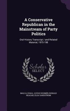 portada A Conservative Republican in the Mainstream of Party Politics: Oral History Transcript / and Related Material, 1975-198