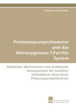 portada Protonenpumpenhemmer und das Hämoxygenase-1/Ferritin System: Molekulare Mechanismen und funktionelle Konsequenzen der Induktion antioxidativer Gene durch Protonenpumpenhemmer