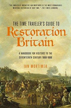 portada The Time Traveler's Guide To Restoration Britain: A Handbook For Visitors To The Seventeenth Century 1660-1699 (en Inglés)