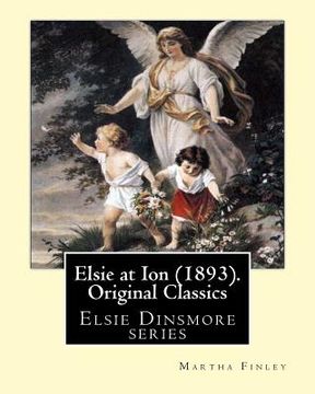 portada Elsie at Ion (1893). By: Martha Finley (Original Classics): Elsie Dinsmore series (en Inglés)